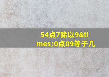 54点7除以9×0点09等于几