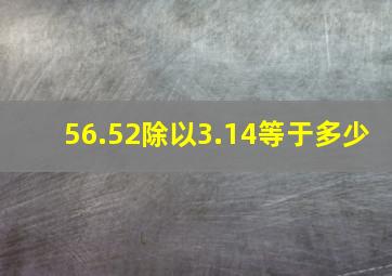 56.52除以3.14等于多少