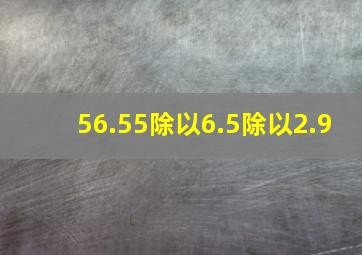 56.55除以6.5除以2.9