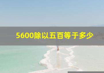 5600除以五百等于多少