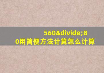 560÷80用简便方法计算怎么计算