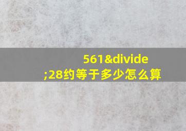 561÷28约等于多少怎么算