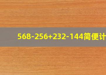 568-256+232-144简便计算