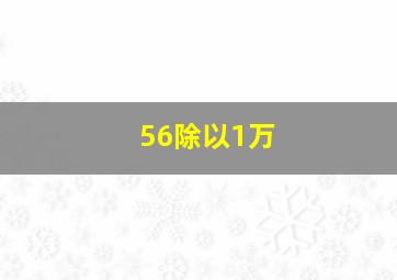 56除以1万