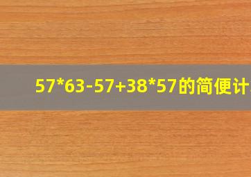 57*63-57+38*57的简便计算