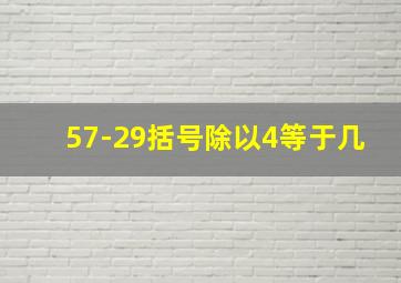 57-29括号除以4等于几