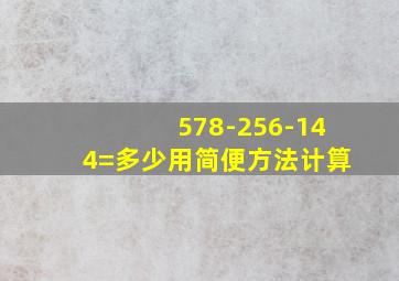 578-256-144=多少用简便方法计算