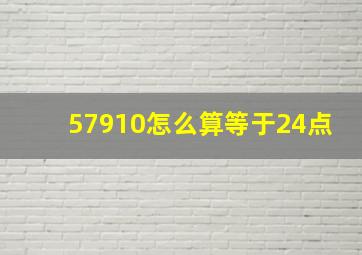 57910怎么算等于24点