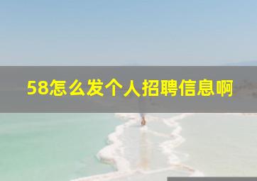 58怎么发个人招聘信息啊