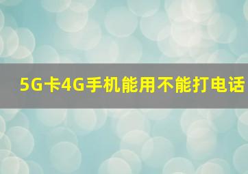 5G卡4G手机能用不能打电话