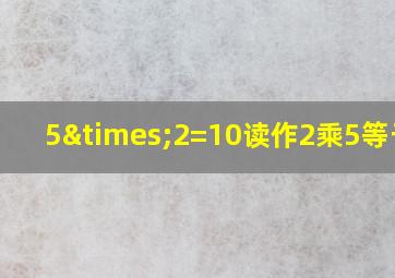 5×2=10读作2乘5等于10