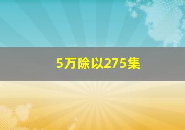 5万除以275集