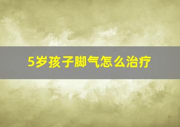 5岁孩子脚气怎么治疗