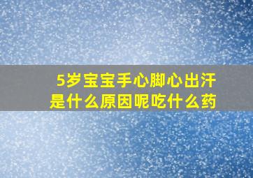 5岁宝宝手心脚心出汗是什么原因呢吃什么药