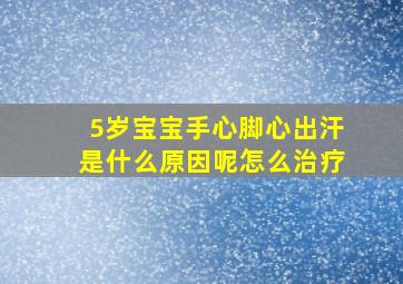 5岁宝宝手心脚心出汗是什么原因呢怎么治疗