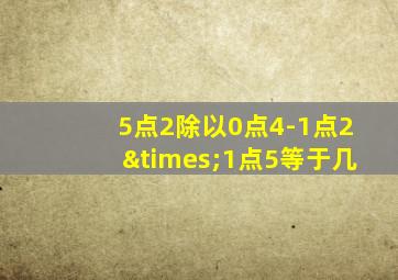 5点2除以0点4-1点2×1点5等于几