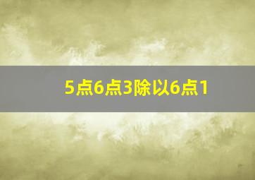 5点6点3除以6点1