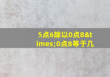 5点6除以0点8×0点8等于几