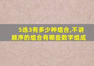 5选3有多少种组合,不讲顺序的组合有哪些数字组成