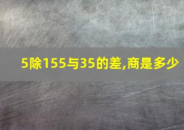 5除155与35的差,商是多少