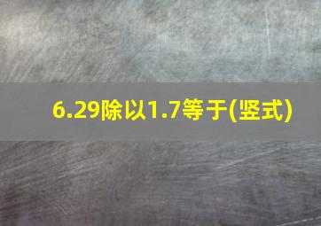 6.29除以1.7等于(竖式)