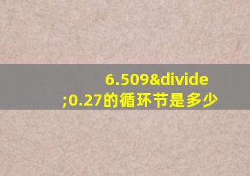 6.509÷0.27的循环节是多少