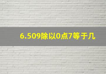 6.509除以0点7等于几