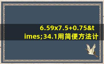 6.59x7.5+0.75×34.1用简便方法计算