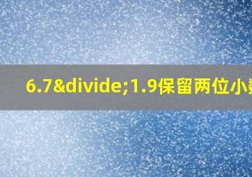 6.7÷1.9保留两位小数