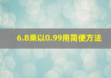 6.8乘以0.99用简便方法