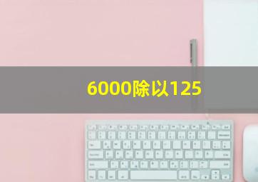 6000除以125