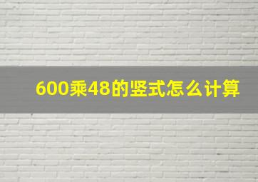 600乘48的竖式怎么计算