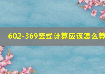 602-369竖式计算应该怎么算