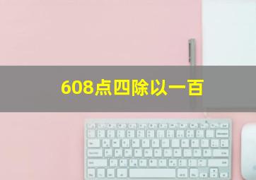 608点四除以一百