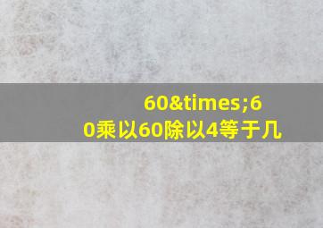 60×60乘以60除以4等于几