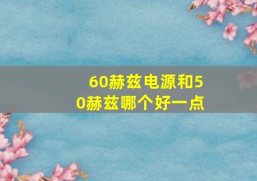 60赫兹电源和50赫兹哪个好一点