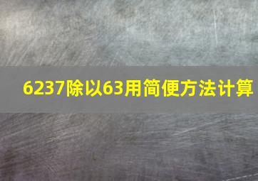 6237除以63用简便方法计算