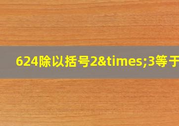 624除以括号2×3等于几