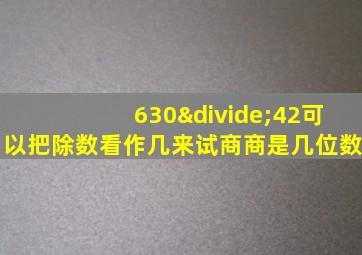 630÷42可以把除数看作几来试商商是几位数