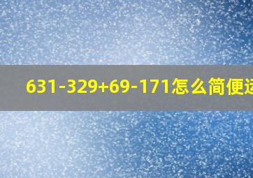 631-329+69-171怎么简便运算