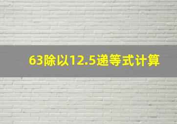 63除以12.5递等式计算