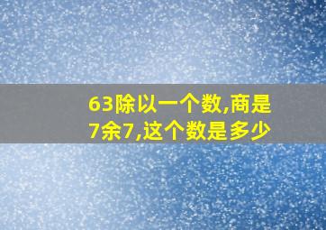 63除以一个数,商是7余7,这个数是多少