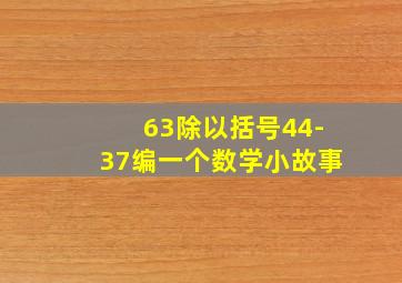 63除以括号44-37编一个数学小故事