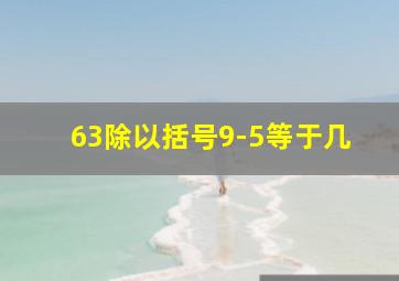 63除以括号9-5等于几