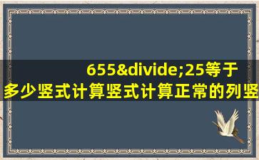 655÷25等于多少竖式计算竖式计算正常的列竖式计算法