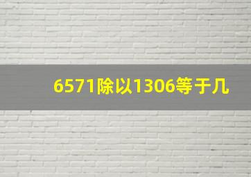 6571除以1306等于几