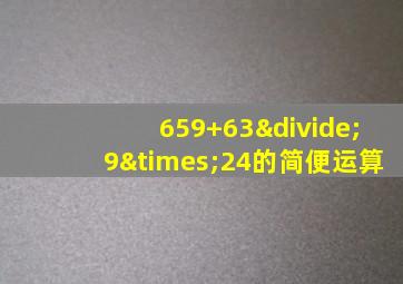 659+63÷9×24的简便运算