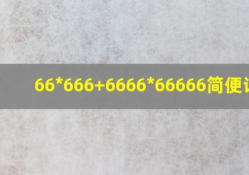 66*666+6666*66666简便计算