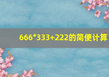 666*333+222的简便计算