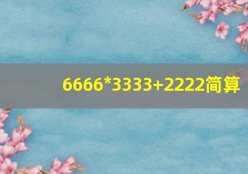 6666*3333+2222简算